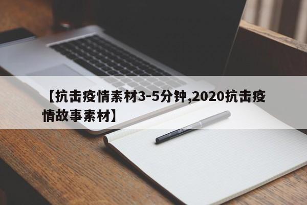 【抗击疫情素材3-5分钟,2020抗击疫情故事素材】