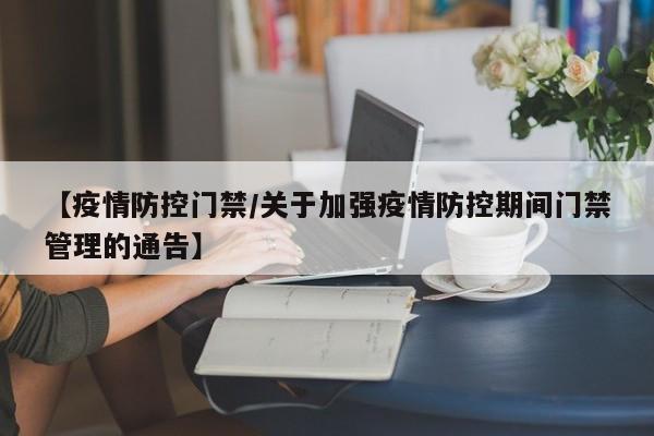 【疫情防控门禁／关于加强疫情防控期间门禁管理的通告】