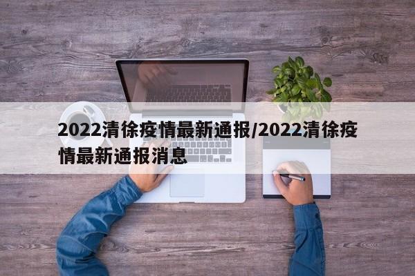2022清徐疫情最新通报／2022清徐疫情最新通报消息