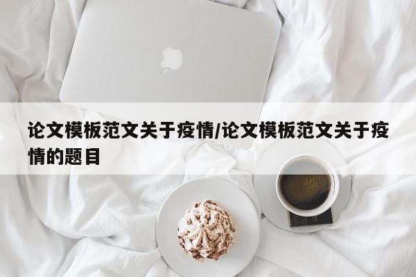 论文模板范文关于疫情／论文模板范文关于疫情的题目