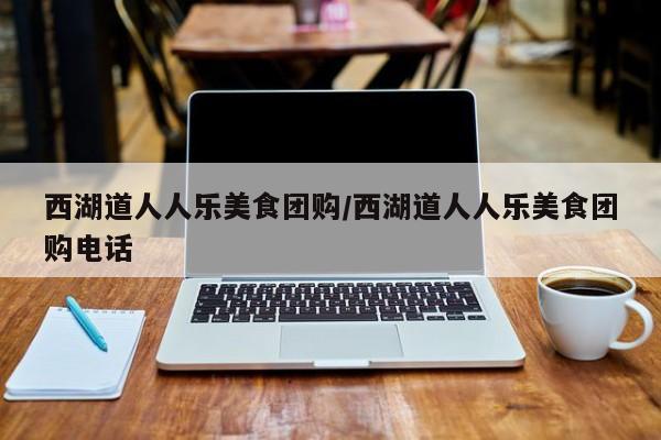 西湖道人人乐美食团购／西湖道人人乐美食团购电话