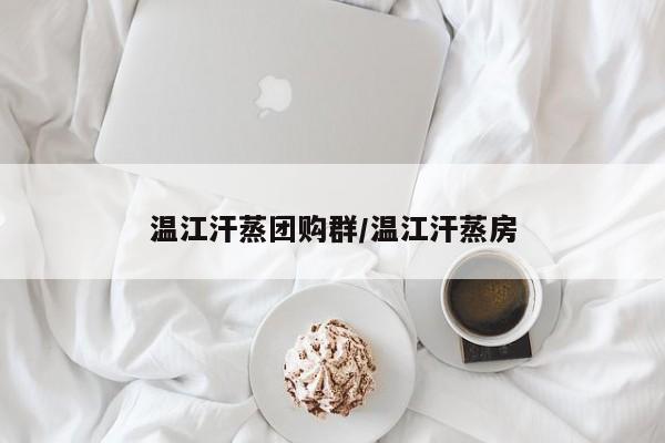 温江汗蒸团购群／温江汗蒸房