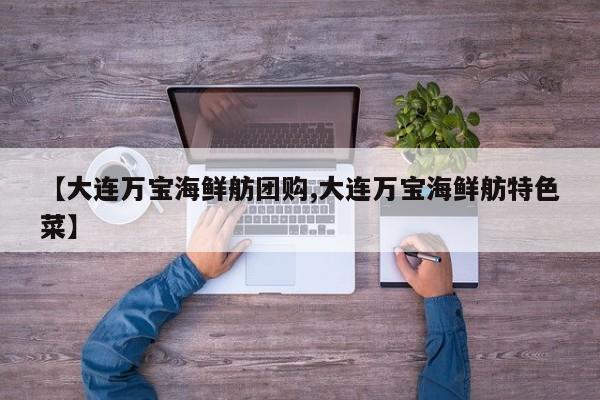 【大连万宝海鲜舫团购,大连万宝海鲜舫特色菜】