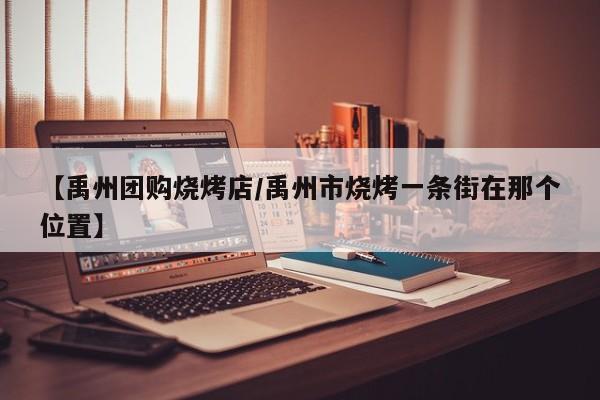 【禹州团购烧烤店／禹州市烧烤一条街在那个位置】