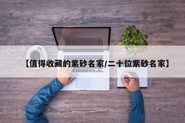 【值得收藏的紫砂名家／二十位紫砂名家】